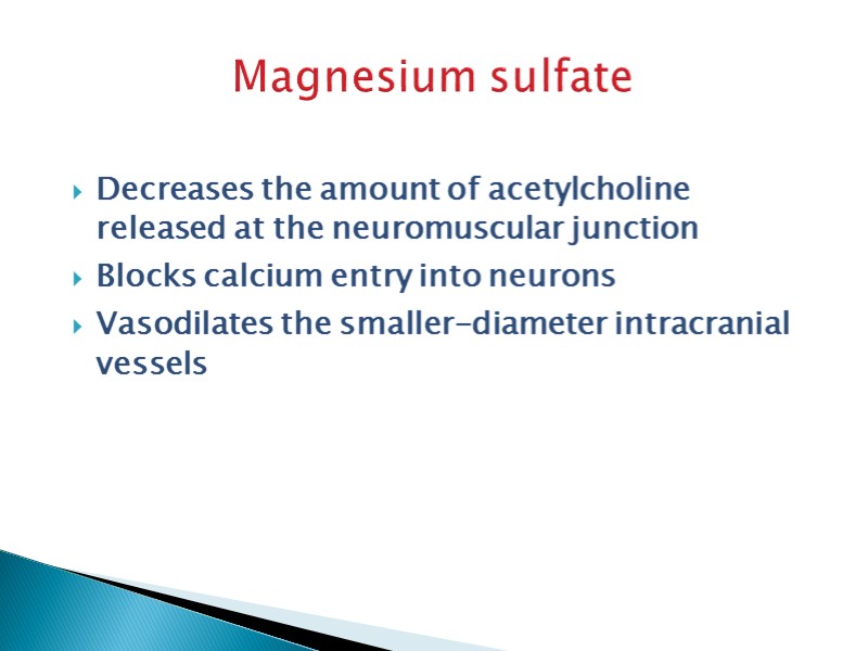 Magnesium sulfate Decreases the amount of acetylcholine released at the neuromuscular junction Blocks calcium